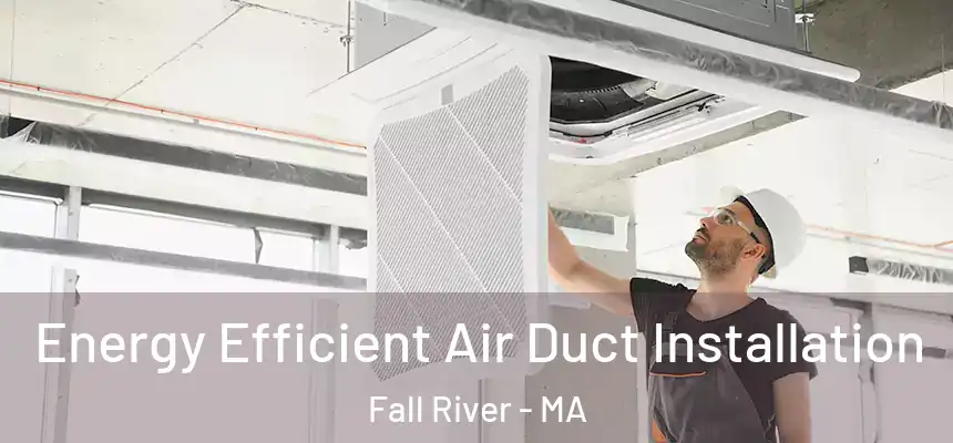  Energy Efficient Air Duct Installation Fall River - MA
